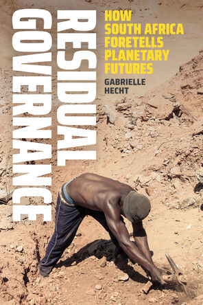 Cover of the book Residual Governance: How South Africa Foretells Planetary Futures showing a Black man bent at the waist using a pickax to mine a rocky area.