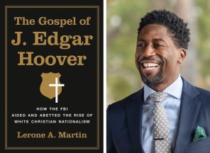 On the left is the cover of the book The Gospel of J. Edgar Hoover with gold words over a black background followed by a gold law enforcement badge with a white religious cross attached to it. On the right is a phot of the author, Lerone A. Martin, wearing a blue suit and looking away from the camera but smiling ​