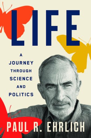 Book cover for Paul R. Ehrlich's autobiography titled Life: A Journey Through Science and Politics